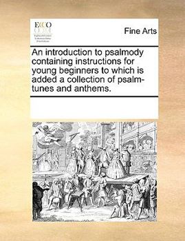 Paperback An introduction to psalmody containing instructions for young beginners to which is added a collection of psalm-tunes and anthems. Book