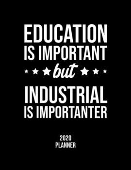Education Is Important But Industrial Is Importanter 2020 Planner: Industrial Fan 2020 Calendar, Funny Design, 2020 Planner for Industrial Lover, Christmas Gift for Industrial Lover