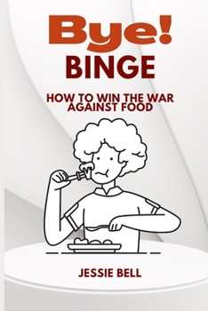Paperback Bye! Binge: How To Win The War Against Food Book
