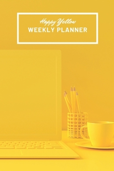 Paperback Happy Yellow Weekly Planner: Universal Calendar Organizer with space for the entire year and more 6x9 120 pages for men and women Book