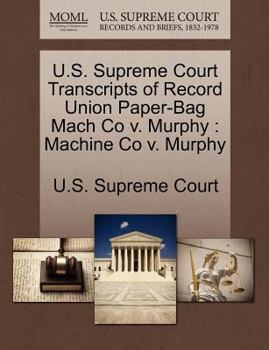 Paperback U.S. Supreme Court Transcripts of Record Union Paper-Bag Mach Co V. Murphy: Machine Co V. Murphy Book