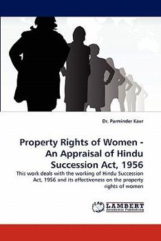 Property Rights of Women - An Appraisal of Hindu Succession Act, 1956: This work deals with the working of Hindu Succession Act, 1956 and its effectiveness on the property rights of women
