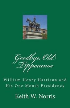 Paperback Goodbye, Old Tippecanoe: William Henry Harrison and His One Month Presidency Book