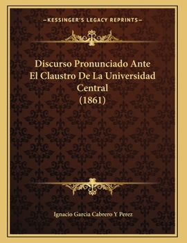 Paperback Discurso Pronunciado Ante El Claustro De La Universidad Central (1861) [Spanish] Book