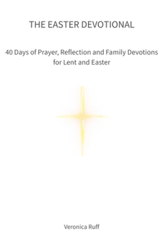 Paperback The Easter Devotional: 40 Days of Prayer, Reflection and Family Devotions for Lent and Easter Book