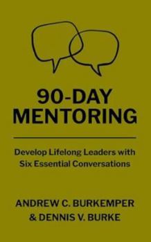 Paperback 90-Day Mentoring: Develop Lifelong Leaders with Six Essential Conversations Book