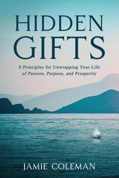 Paperback Hidden Gifts: 8 Principles for Unwrapping Your Life of Passion, Purpose, and Prosperity Book