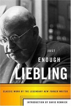 Hardcover Just Enough Liebling: Classic Work by the Legendary New Yorker Writer Book