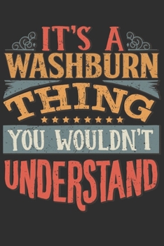 It's A Washburn Thing You Wouldn't Understand: Want To Create An Emotional Moment For A Washburn Family Member ? Show The Washburn's You Care With ... Surname Planner Calendar Notebook Journal