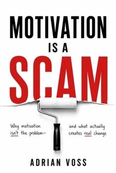 Motivation is a Scam: How to Build Systems and Habits That Work Even When Willpower Runs Out