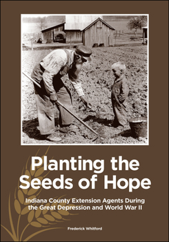 Hardcover Planting the Seeds of Hope: Indiana County Extension Agents During the Great Depression and World War II Book