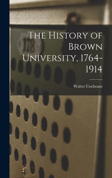 Hardcover The History of Brown University, 1764-1914 Book