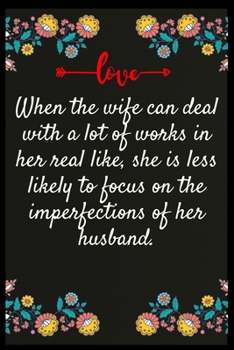 When the wife can deal with a lot of works in her real like, she is less likely to focus on the imperfections of her husband.: Notebook: The perfect wife. I love My wife Forever