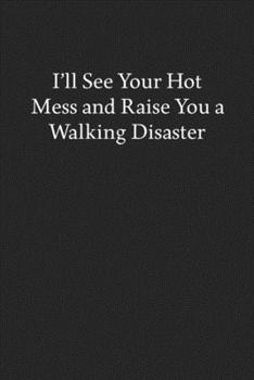 Paperback I'll See Your Hot Mess and Raise You a Walking Disaster: Blank Funny Lined Journal - Black Sarcastic Notebook Book