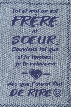 TOI ET MOI ON EST FRÈRE ET SOEUR SOUVIENS-TOI QUE...... - Carnet De Notes: Cadeau d'anniversaire | Cadeau Pour Sa Soeur Son Frère | Ligné - Petit Format (15.24 x 22.86 cm) (French Edition)