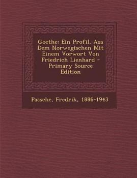 Paperback Goethe; Ein Profil. Aus Dem Norwegischen Mit Einem Vorwort Von Friedrich Lienhard [German] Book