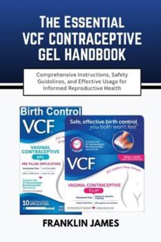 Paperback The Essential Vcf Vaginal Contraceptive Gel Handbook: Comprehensive Instructions, Safety Guidelines, and Effective Usage for Informed Reproductive Hea Book