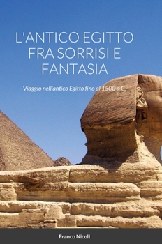 Hardcover L'Antico Egitto Fra Sorrisi E Fantasia: Viaggio nell'antico Egitto fino al 1500 a.C. [Italian] Book