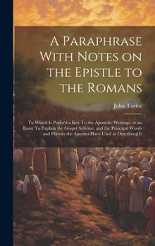 Hardcover A Paraphrase With Notes on the Epistle to the Romans: To Which is Prefix'd a key To the Apostolic Writings, or an Essay To Explain the Gospel Scheme, Book