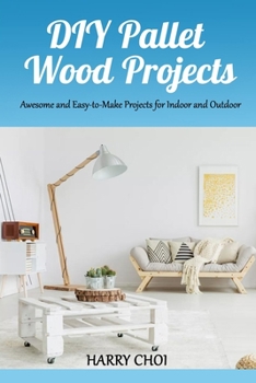 Paperback DIY Pallet Wood Projects: Awesome and Easy-to-Make Projects for Indoor and Outdoor Book