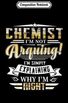 Composition Notebook: Chemist I'm Not Arguing I'm Simply Funny  Journal/Notebook Blank Lined Ruled 6x9 100 Pages