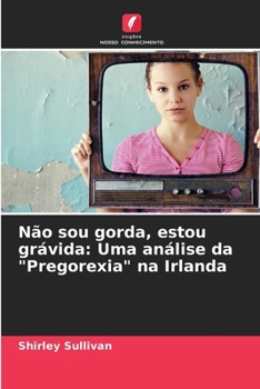 Paperback Não sou gorda, estou grávida: Uma análise da "Pregorexia" na Irlanda [Portuguese] Book