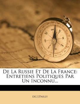 Paperback de la Russie Et de la France: Entretiens Politiques Par Un Inconnu... [French] Book