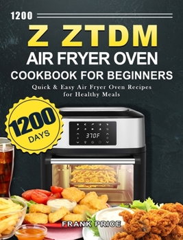 Hardcover 1200 Z ZTDM Air Fryer Oven Cookbook for Beginners: 1200 Days Quick & Easy Air Fryer Oven Recipes for Healthy Meals Book