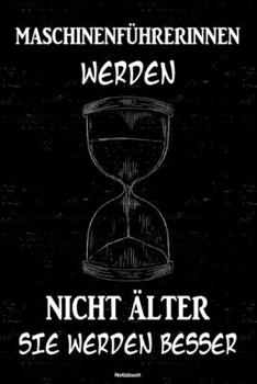 Maschinenf�hrerinnen werden nicht �lter sie werden besser Notizbuch: Maschinenf�hrerin Journal DIN A5 liniert 120 Seiten Geschenk
