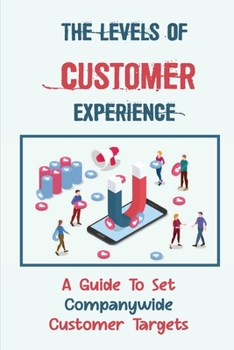 Paperback The Levels Of Customer Experience: A Guide To Set Companywide Customer Targets: Customer Experience Book