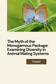 Paperback The Myth of the Monogamous Package: Examining Diversity in Animal Mating Systems Book