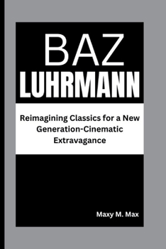 Paperback Baz Luhrmann: Reimagining Classics for a New Generation-Cinematic Extravagance Book