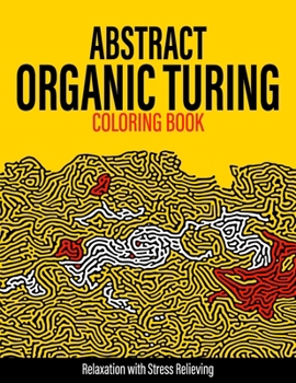 Paperback Abstract Organic Turing Coloring Book: 85 Unique Patterns Fun, Relaxation with Stress Relieving for Adults, Great Gift Idea Bored with Mandala? Try Th Book