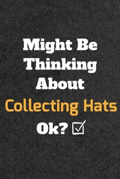 Might Be Thinking about Collecting Hats Ok? Funny /Lined Notebook/Journal Great Office School Writing Note Taking : Lined Notebook/ Journal 120 Pages , Soft Cover , Matte Finish