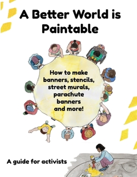 Paperback A Better World is Paintable: How to make banners, stencils, street murals, parachute banners, and more! Book