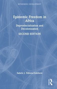 Epistemic Freedom in Africa: Deprovincialization and Decolonization (Rethinking Development)