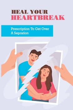 Paperback Heal Your Heartbreak: Prescription To Get Over A Sepration: Get Through A Breakup Book