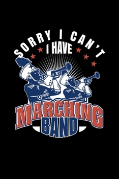 Sorry I Can't I Have Marching Band: gift marching band  trumpet trombone - 110 Pages Notebook/Journal