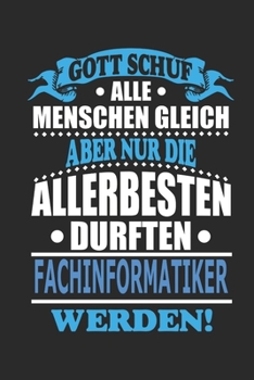 Gott schuf alle Menschen gleich aber nur die allerbesten durften Fachinformatiker werden: Notizbuch, Notizblock, 110 linierte Seiten, kann auch als ... bzw. Poster verwendet werden (German Edition)