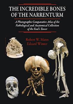 Hardcover The Incredible Bones of the Narrenturm: A Photographic Comparative Atlas of the Pathological and Anatomical Collection of the Fool's Tower Book