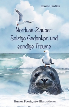 Nordsee-Zauber: Salzige Gedanken und sandige Träume: Das Meer und seine Küste mit ihren (tierischen) Bewohnern über die wichtigen Dinge im Leben: ... Poesie, s/w Illustrationen) (German Edition)