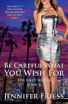 Be Careful What You Wish For - Book #3 of the Riley Sisters