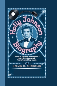 Paperback Holly Johnson Biography: Icons of the '80s Reimagined - How His Unique Voice Transformed Pop Music Book