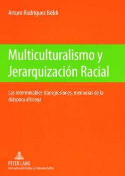Multiculturalismo Y Jerarquización Racial: Las Interminables Transgresiones, Memorias de la Diáspora Africana- Las Huellas de la Emigración Transatlán