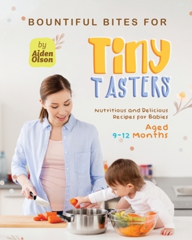 Paperback Bountiful Bites for Tiny Tasters: Nutritious and Delicious Recipes for Babies Aged 9-12 Months Book