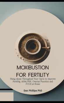 Paperback Moxibustion for Fertility: Using Moxa Throughout Your Cycle to Improve Fertility, AHM, FSH, Ovarian Function and PCOS at Home Book