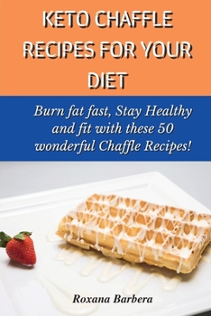 Paperback Keto Chaffle Recipes for Your Diet: Burn fat fast, Stay Healthy and fit with these 50 wonderful Chaffle Recipes! Book