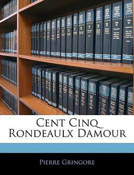 Paperback Cent Cinq Rondeaulx Damour [French] Book