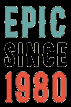 Epic Since 1980: Born in 1980 Gift Journals For Men and Women - 40th Birthday Gifts Diary Books For Fathers Mothers Aunties and Uncles - Perfect Notebook Present For Dad Who Turned 40