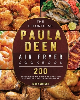 Paperback The Effortless Paula Deen Air Fryer Cookbook: 200 Effortless Air Fryer Recipes for Beginners and Advanced Users Book